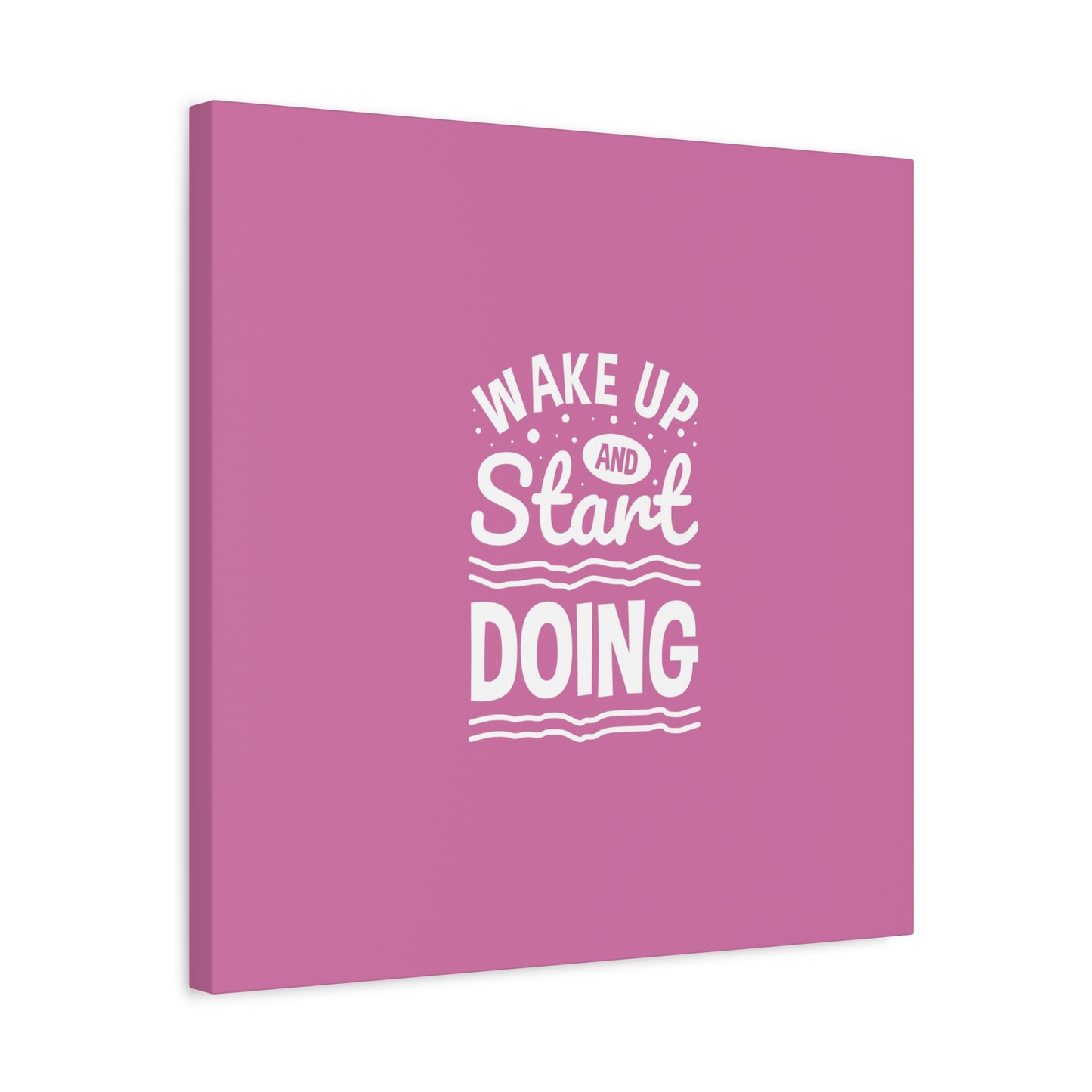 Wake Up And Start Doing Matte Canvas, Stretched, 1.25"