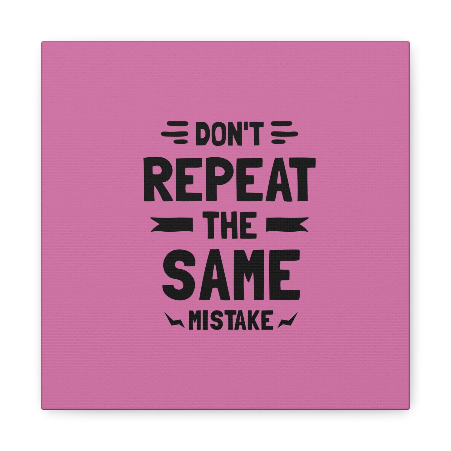 Don't Repeat The Same Mistake Matte Canvas, Stretched, 1.25"
