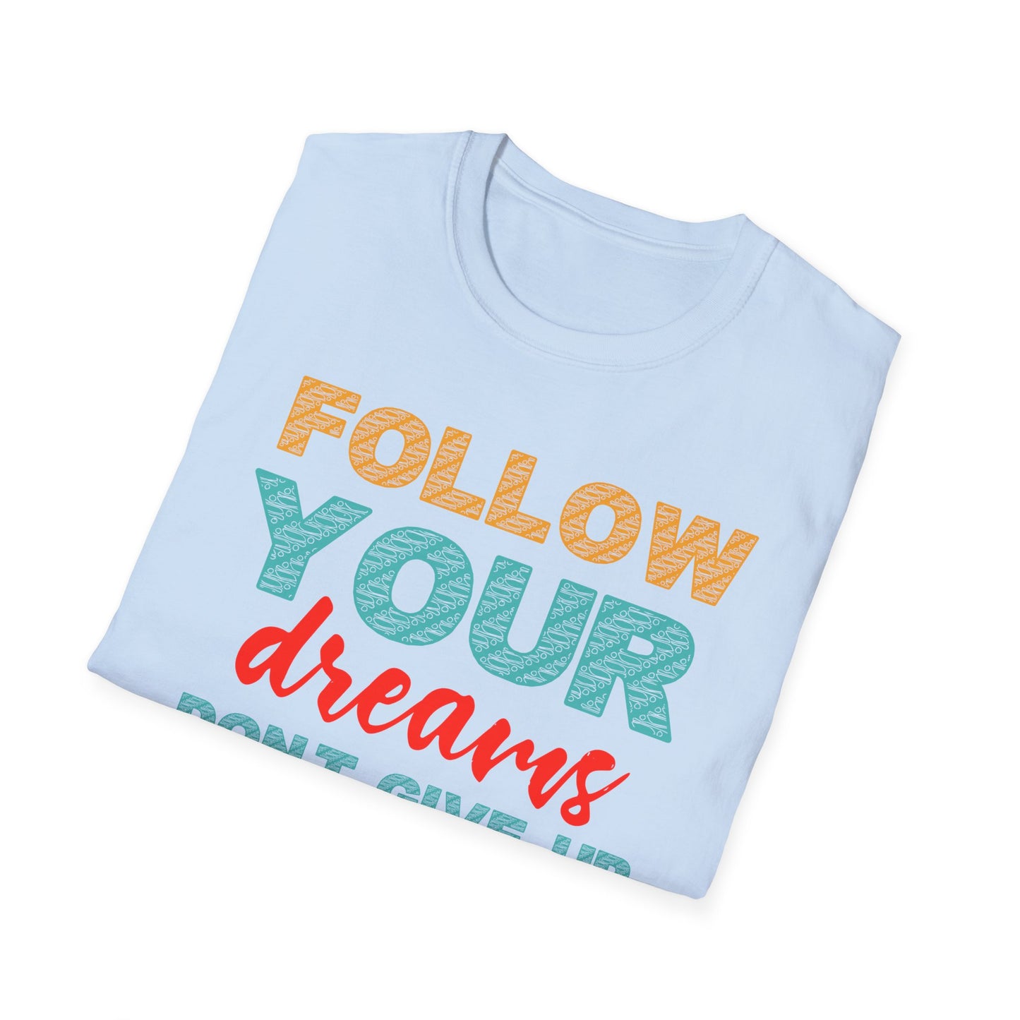 Follow Your Dreams Don't Give Up Unisex Softstyle T-Shirt