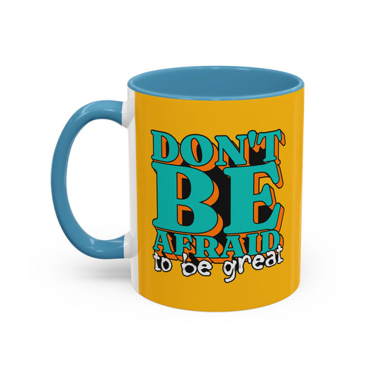 Don't Be Afraid To Be Great Accent Coffee Mug (11, 15oz)