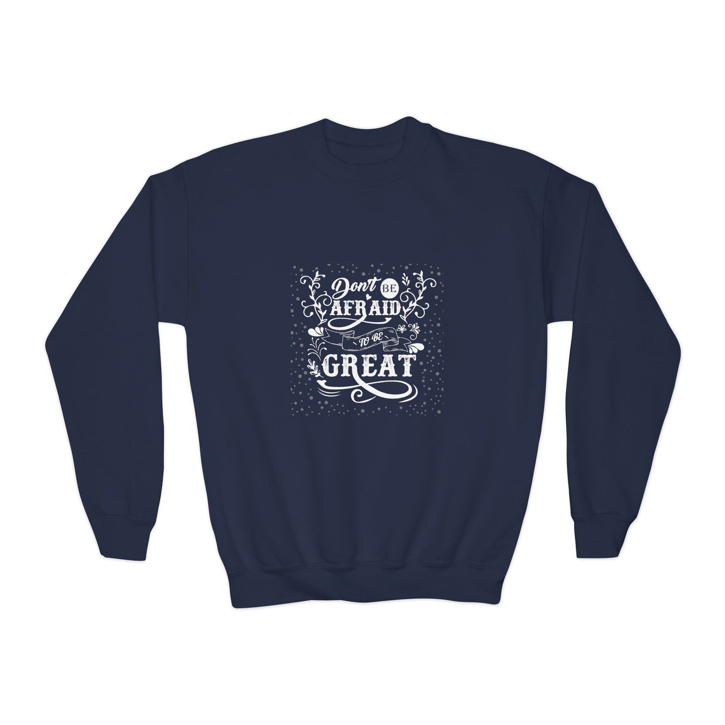 Don't Be Afraid To Be Great Youth Crewneck Sweatshirt