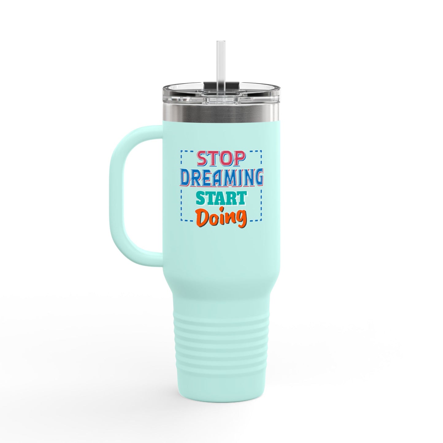 Stop Dreaming Start Doing Insulated Travel Mug, 40oz