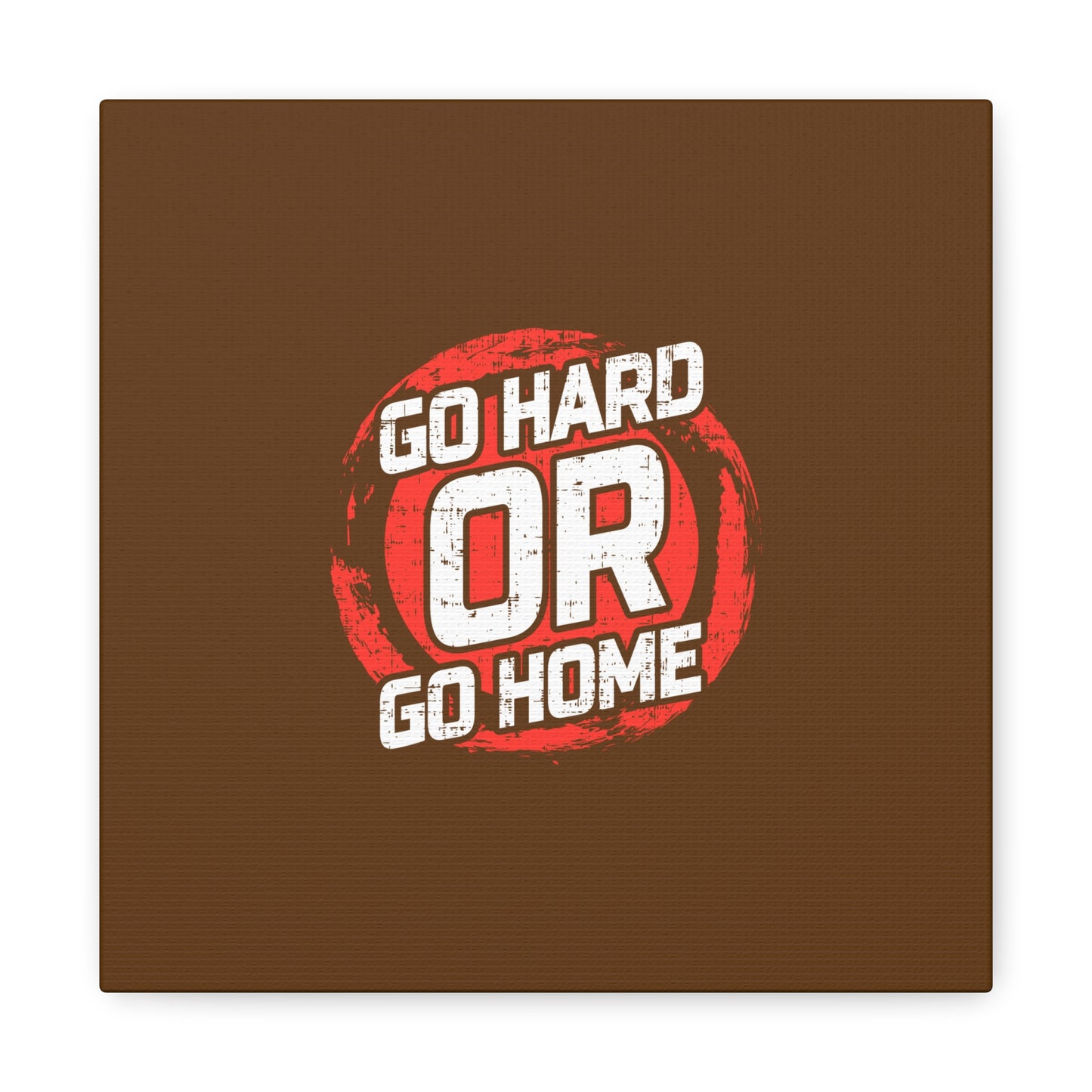 Go Hard Or Go Home Matte Canvas, Stretched, 1.25"