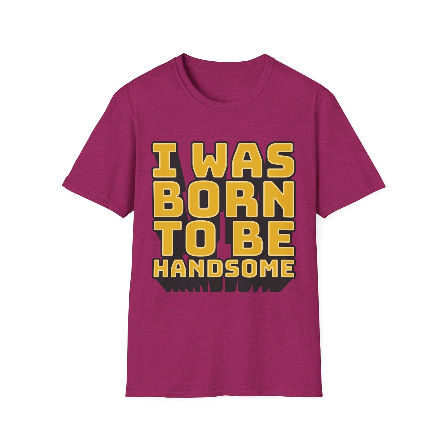 I Was Born To Be Handsome Unisex Softstyle T-Shirt