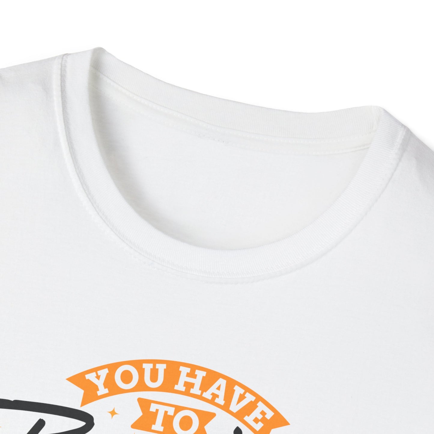 You Have To Believe It Before You See It Unisex Softstyle T-Shirt