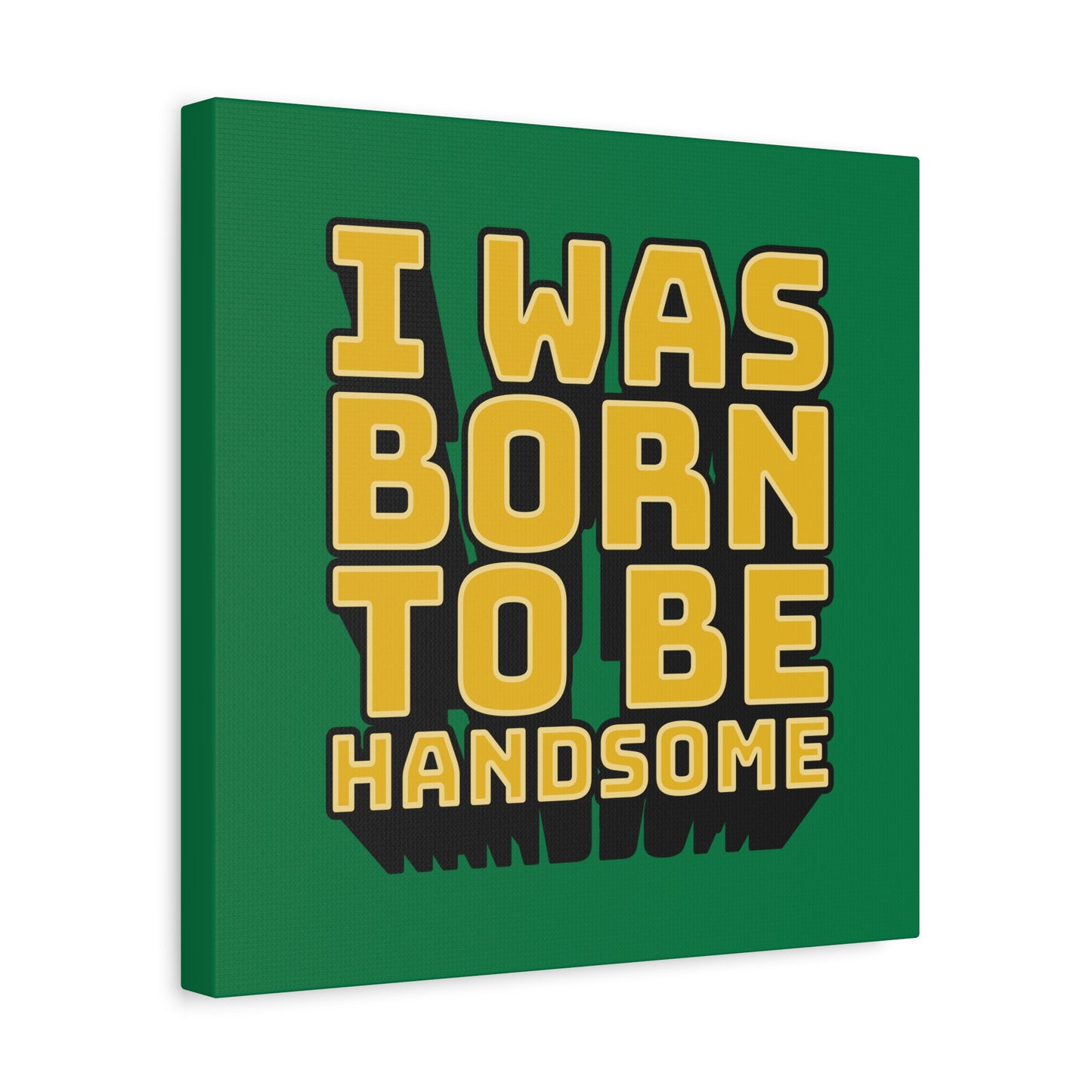 I Was Born To Be Handsome Matte Canvas, Stretched, 1.25"