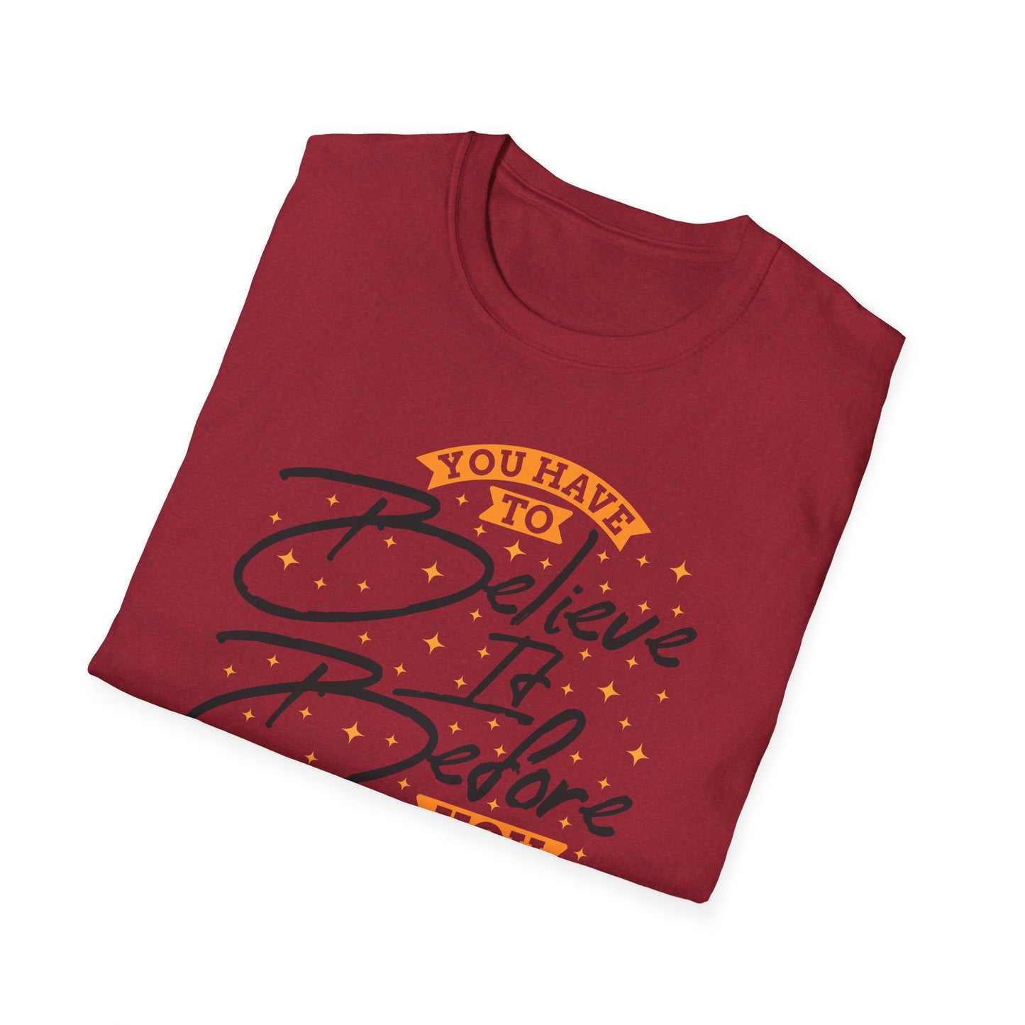 You Have To Believe It Before You See It Unisex Softstyle T-Shirt