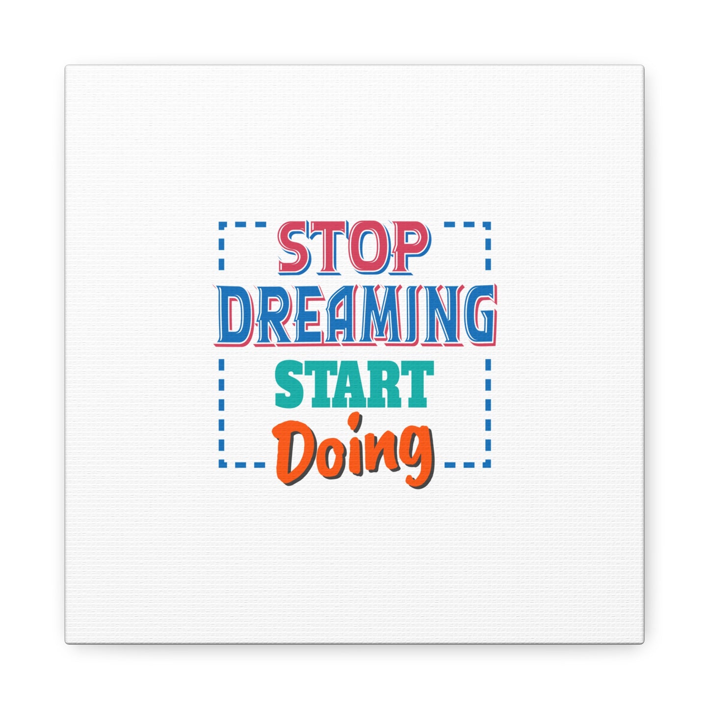 Stop Dreaming Start Doing Matte Canvas, Stretched, 1.25"