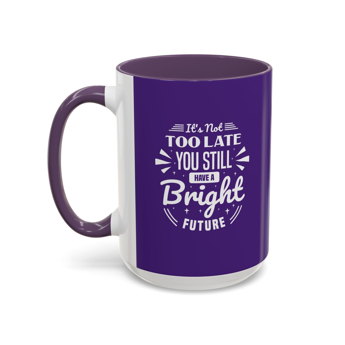 It's Not Too Late You Still Have A Bright Future Accent Coffee Mug (11, 15oz)