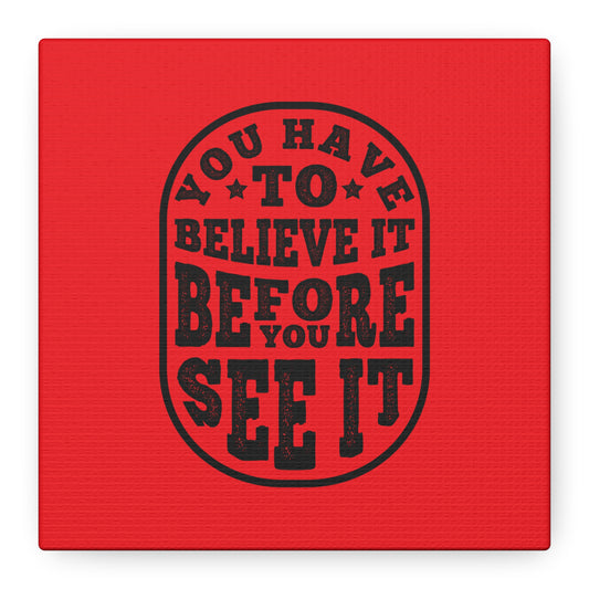You Have To Believe It Before You See It Matte Canvas, Stretched, 1.25"