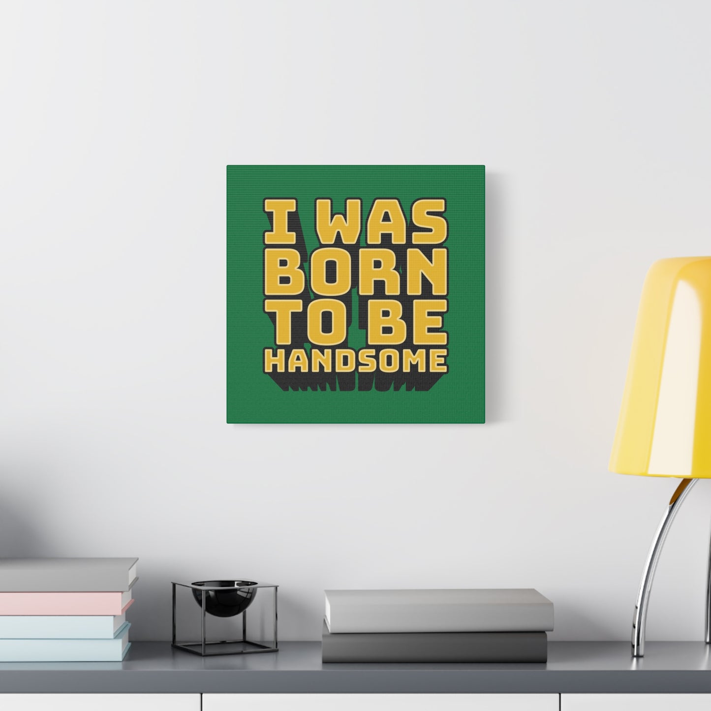 I Was Born To Be Handsome Matte Canvas, Stretched, 1.25"