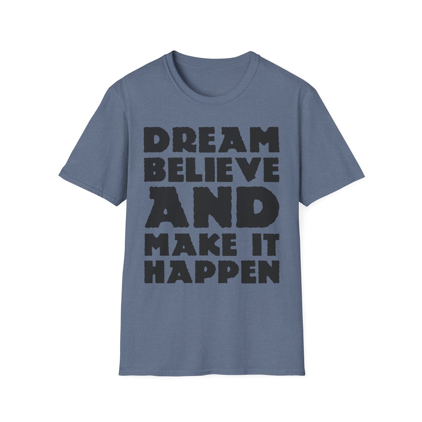Dream Believe And Make It Happen Unisex Softstyle T-Shirt