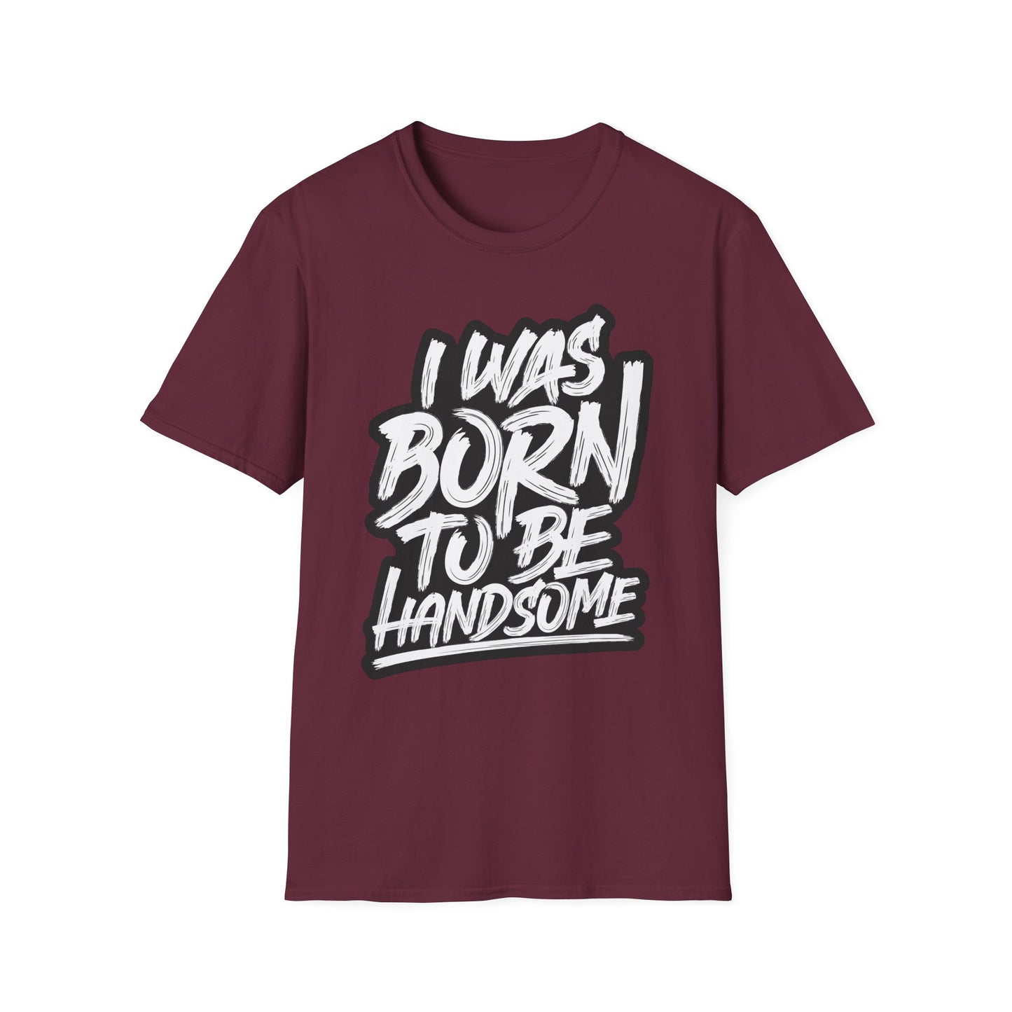 I Was Born To Be Handsome Unisex Softstyle T-Shirt