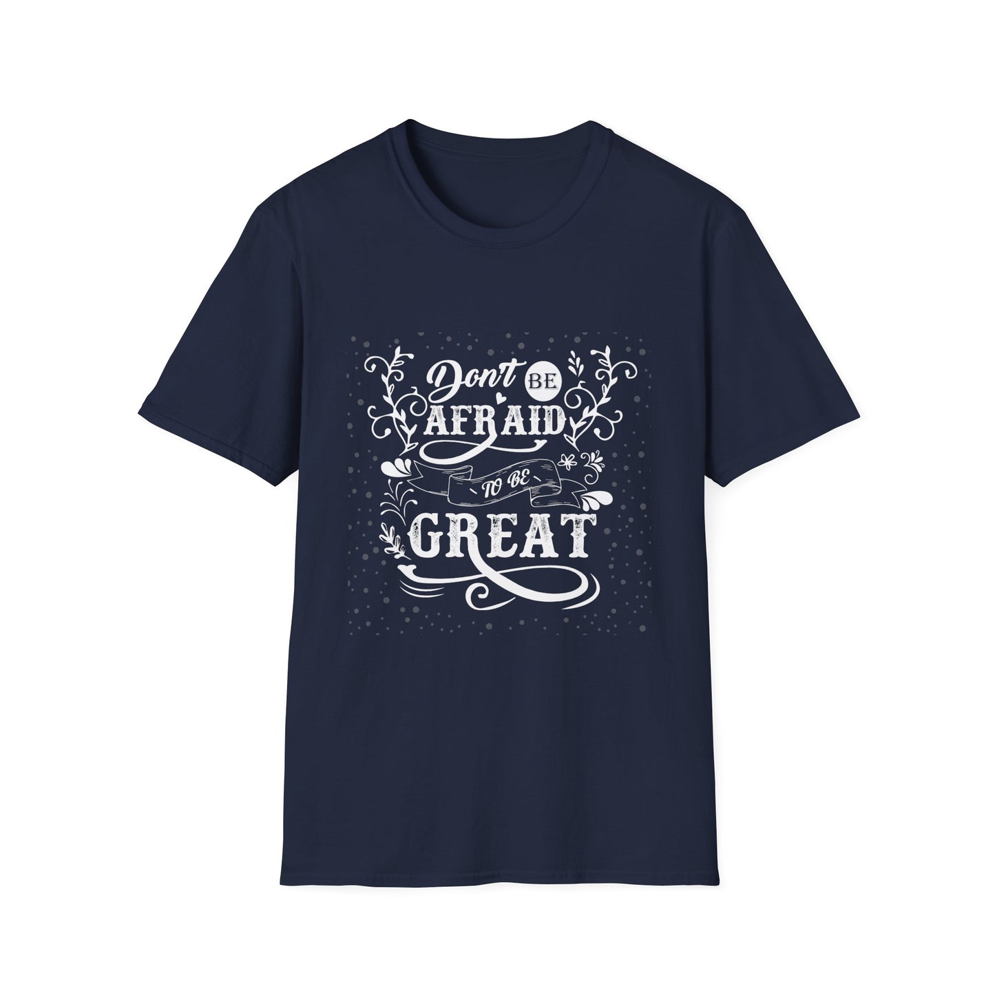 Don't Be Afraid To Be Great Unisex Softstyle T-Shirt