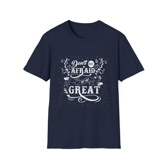 Don't Be Afraid To Be Great Unisex Softstyle T-Shirt