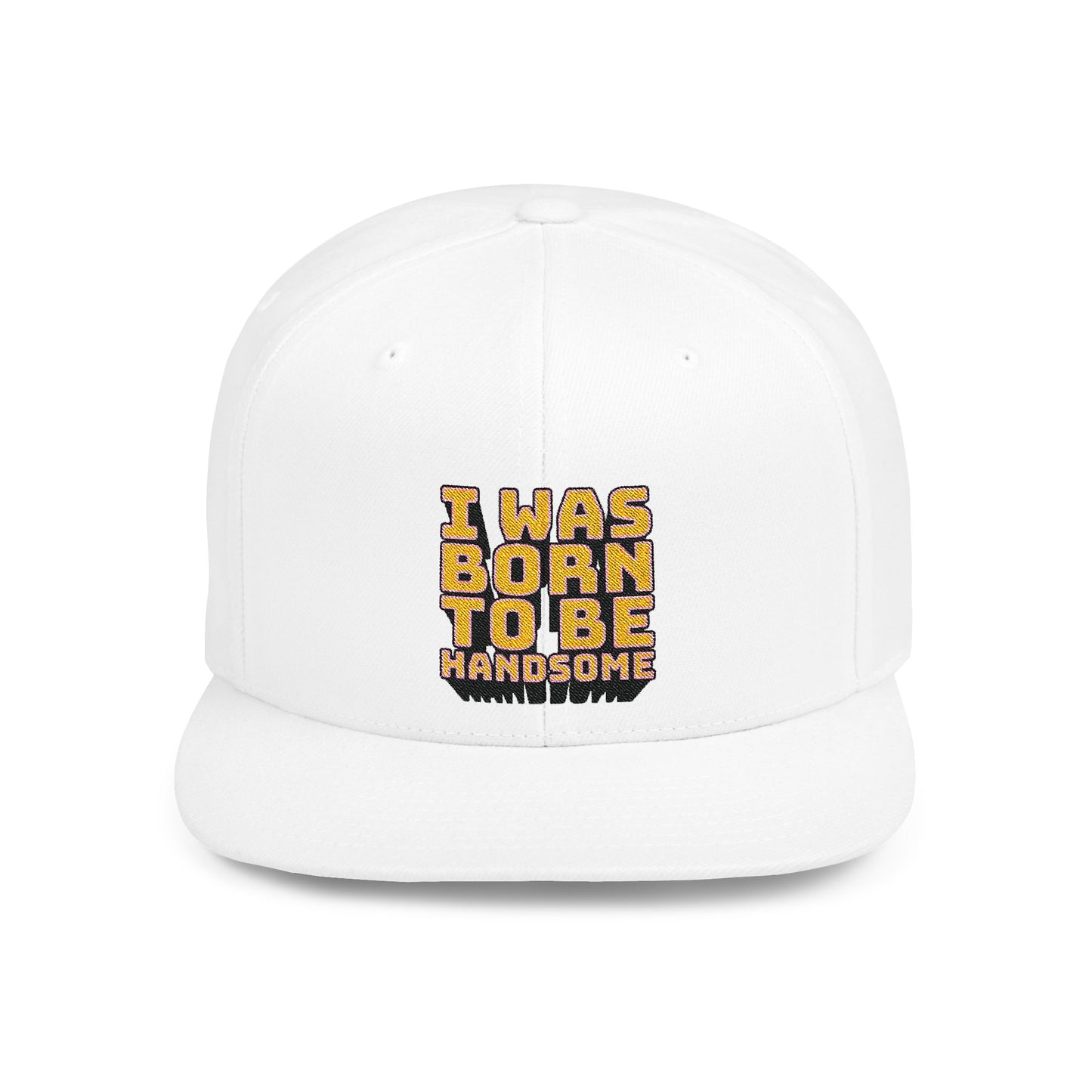 I Was Born To Be Handsome Flat Bill Snapback