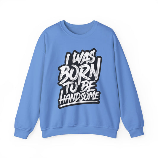 I Was Born To Be Handsome Unisex Heavy Blend™ Crewneck Sweatshirt