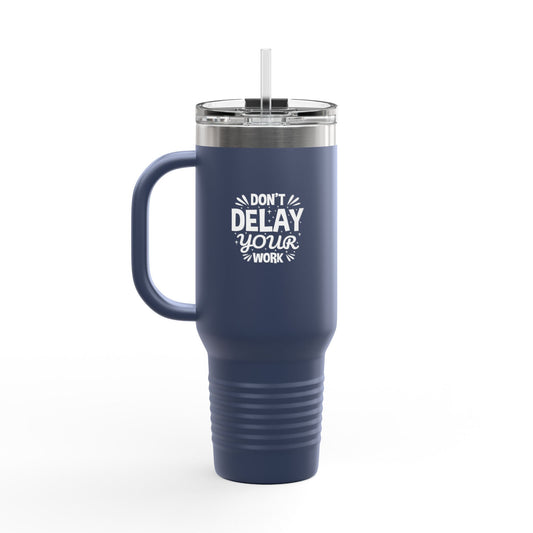 Don' T Delay Your Work Insulated Travel Mug, 40oz