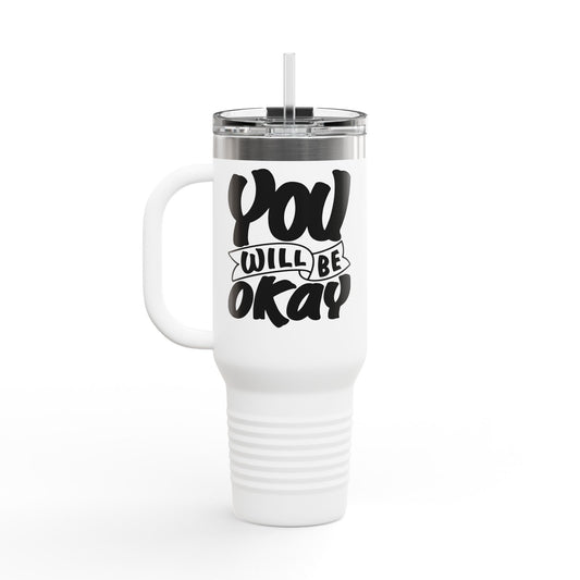 You Will Be Okay Insulated Travel Mug, 40oz