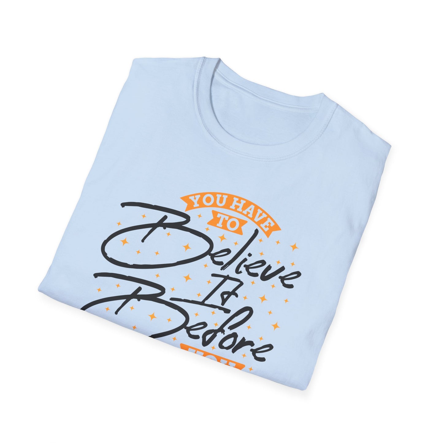 You Have To Believe It Before You See It Unisex Softstyle T-Shirt