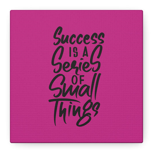 Success Is A Series Of Small Things Matte Canvas, Stretched, 1.25"
