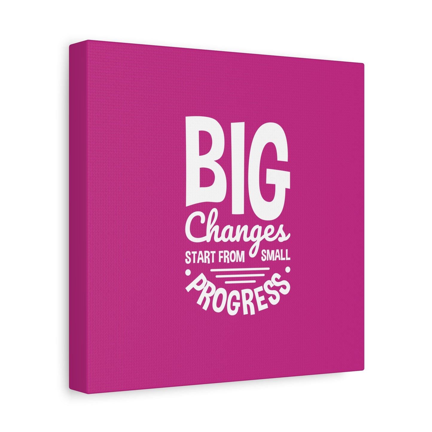 Big Changes Start From Small Progress Matte Canvas, Stretched, 1.25"