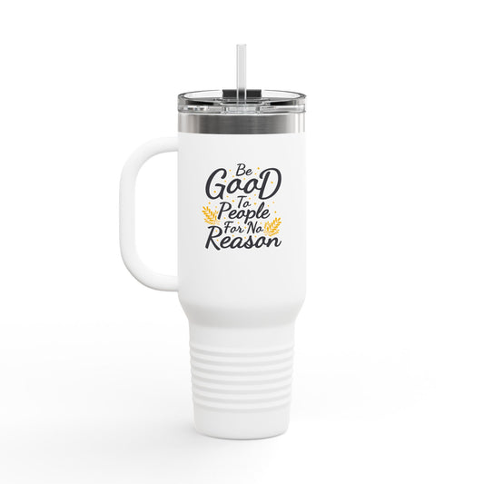 Be Good To People For No Reason Insulated Travel Mug, 40oz