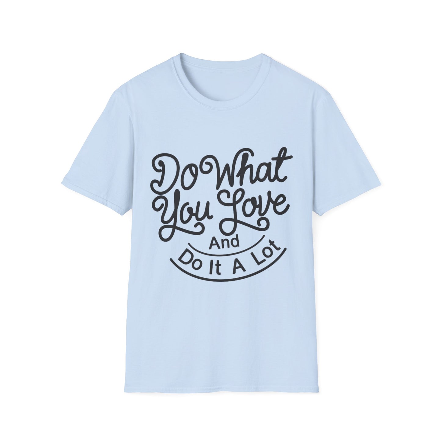Do What You Love And Do It A Lot  Unisex Softstyle T-Shirt