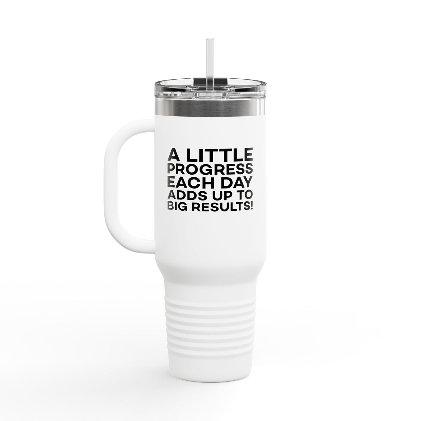 A Little Progress Each Day Adds Up To Big Results! Insulated Travel Mug, 40oz