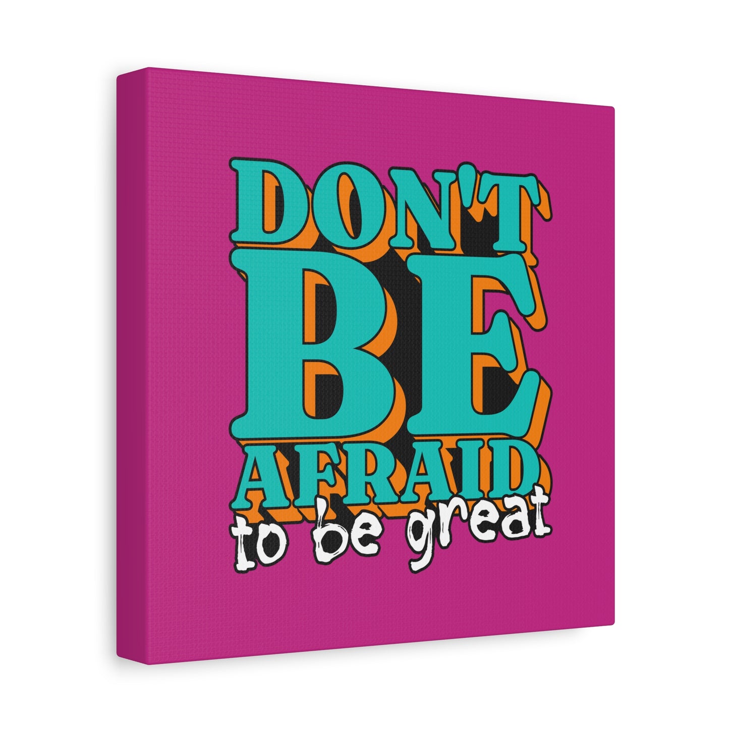 Don't Be Afraid To Be Great Matte Canvas, Stretched, 1.25"