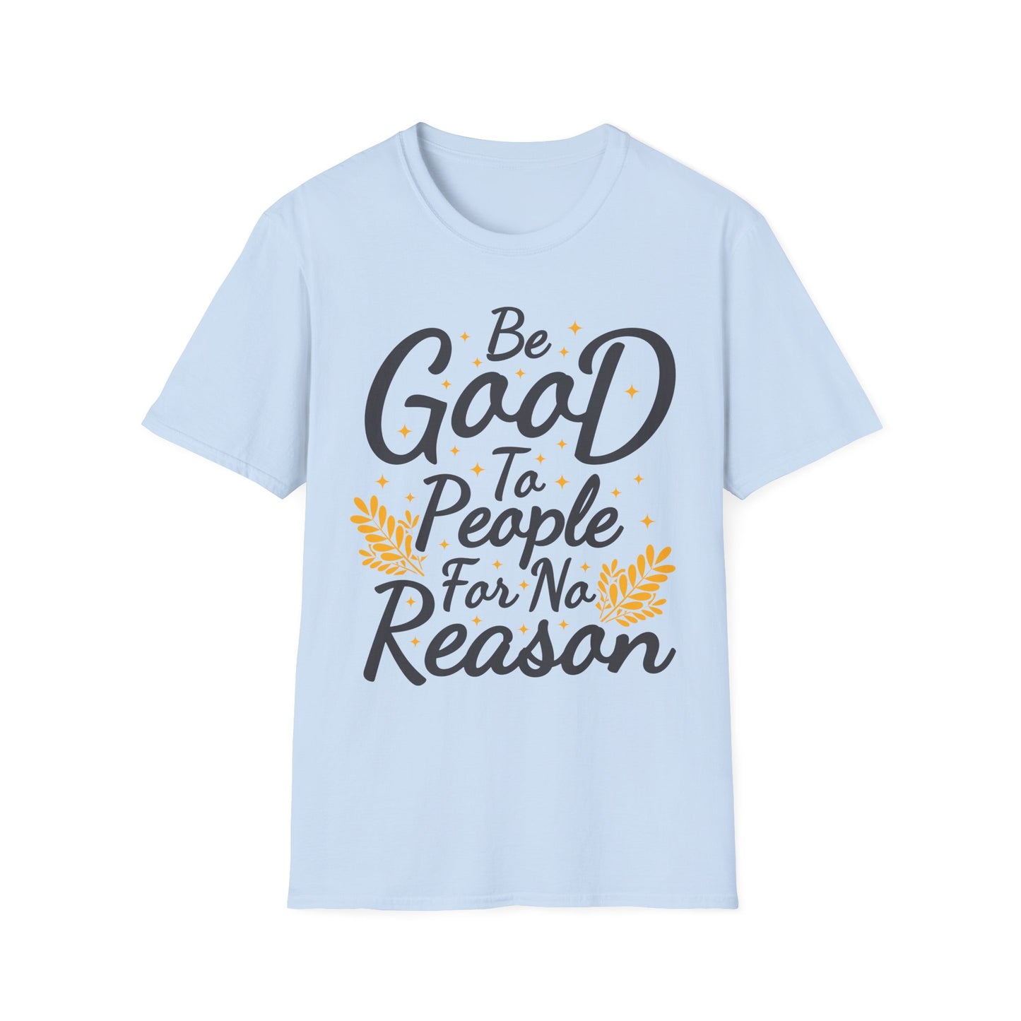 Be Good To People For No Reason  Unisex Softstyle T-Shirt
