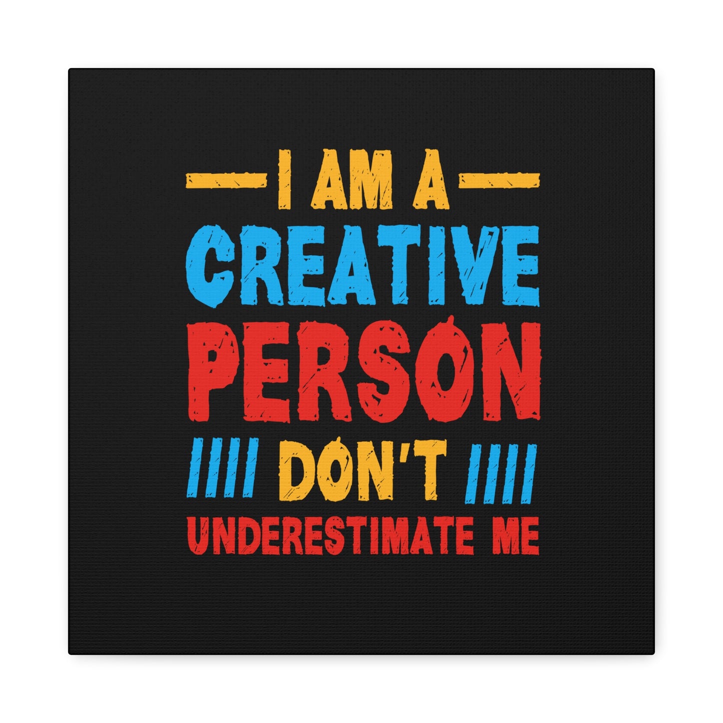 I Am A Creative Person Don't Understimate Me Matte Canvas, Stretched, 1.25"