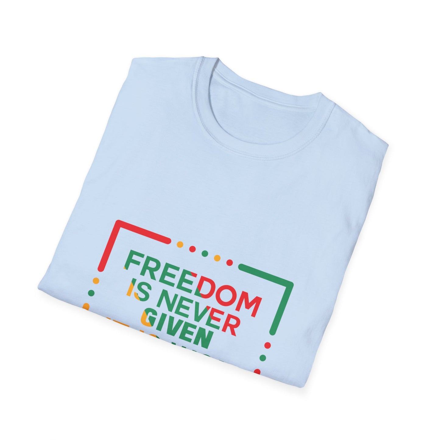 Freedom Is Never Given It Is Won Unisex Softstyle T-Shirt