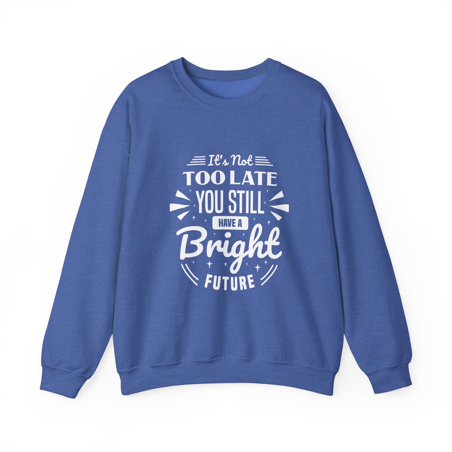 It's Not Too Late You Still Have A Bright Future Unisex Heavy Blend™ Crewneck Sweatshirt