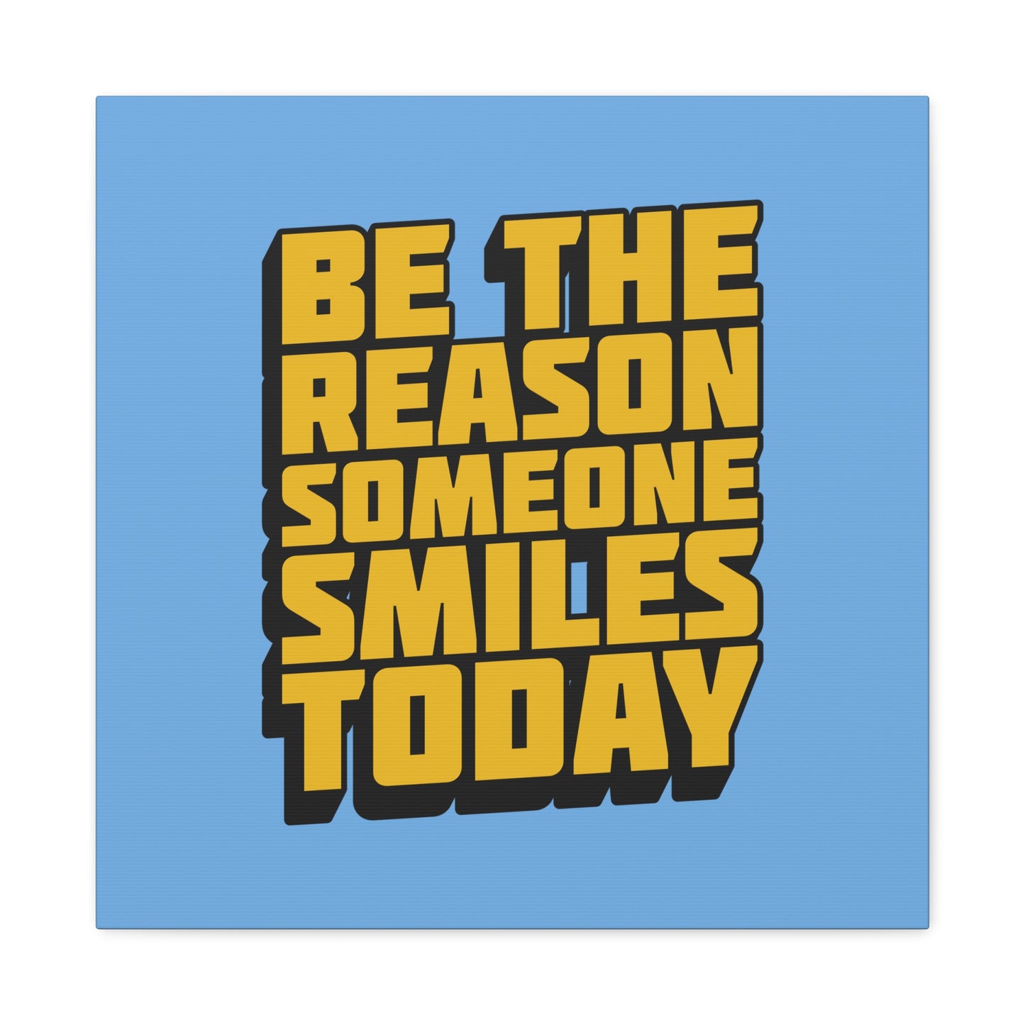 Be The Reason Someone Smiles Today Matte Canvas, Stretched, 1.25"