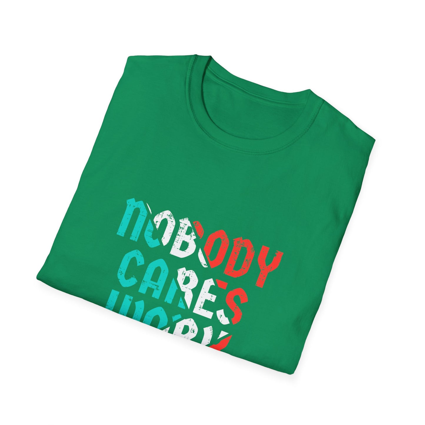 Nobody Cares Work Harder  Unisex Softstyle T-Shirt