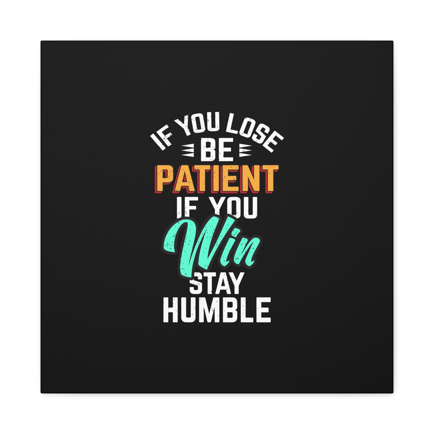 If You Loss Be Patient If You Win Stay Humble Matte Canvas, Stretched, 1.25"