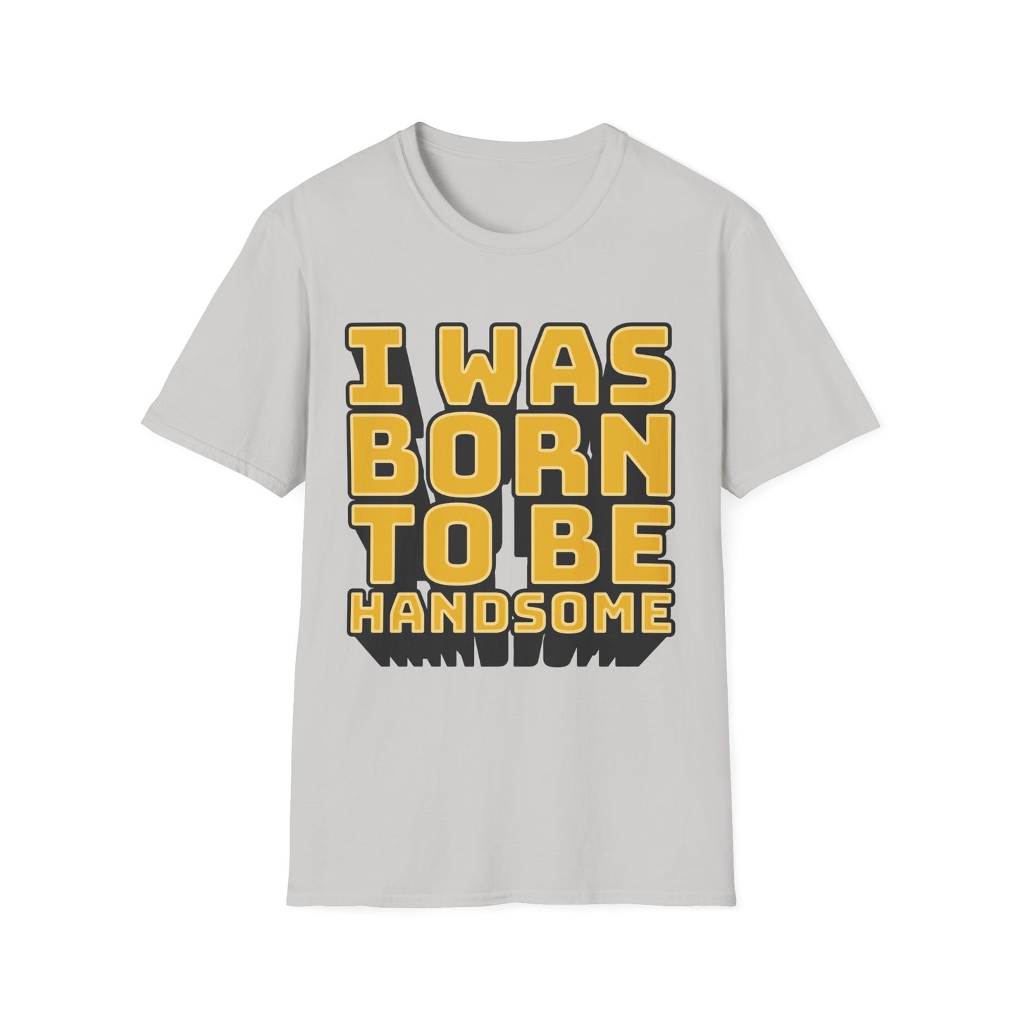 I Was Born To Be Handsome Unisex Softstyle T-Shirt