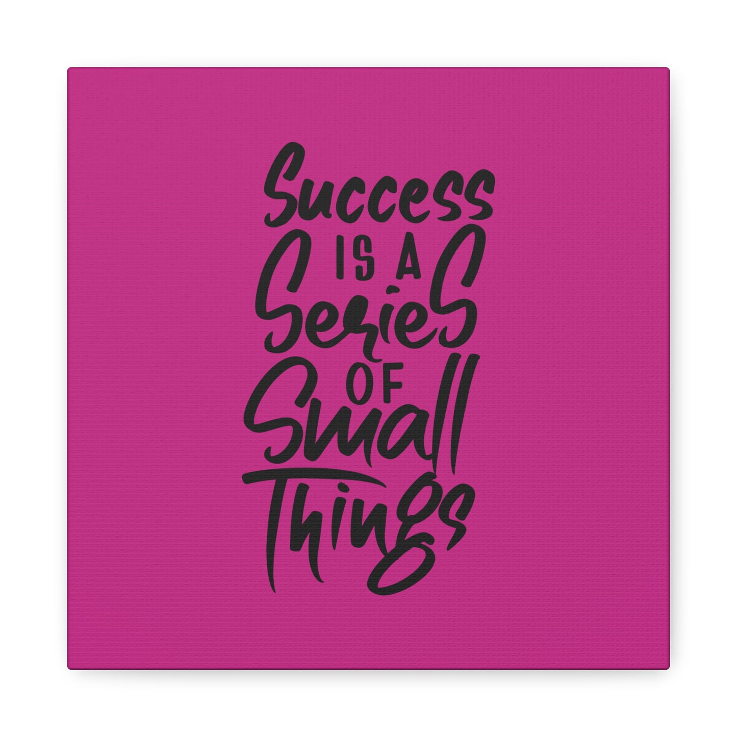 Success Is A Series Of Small Things Matte Canvas, Stretched, 1.25"