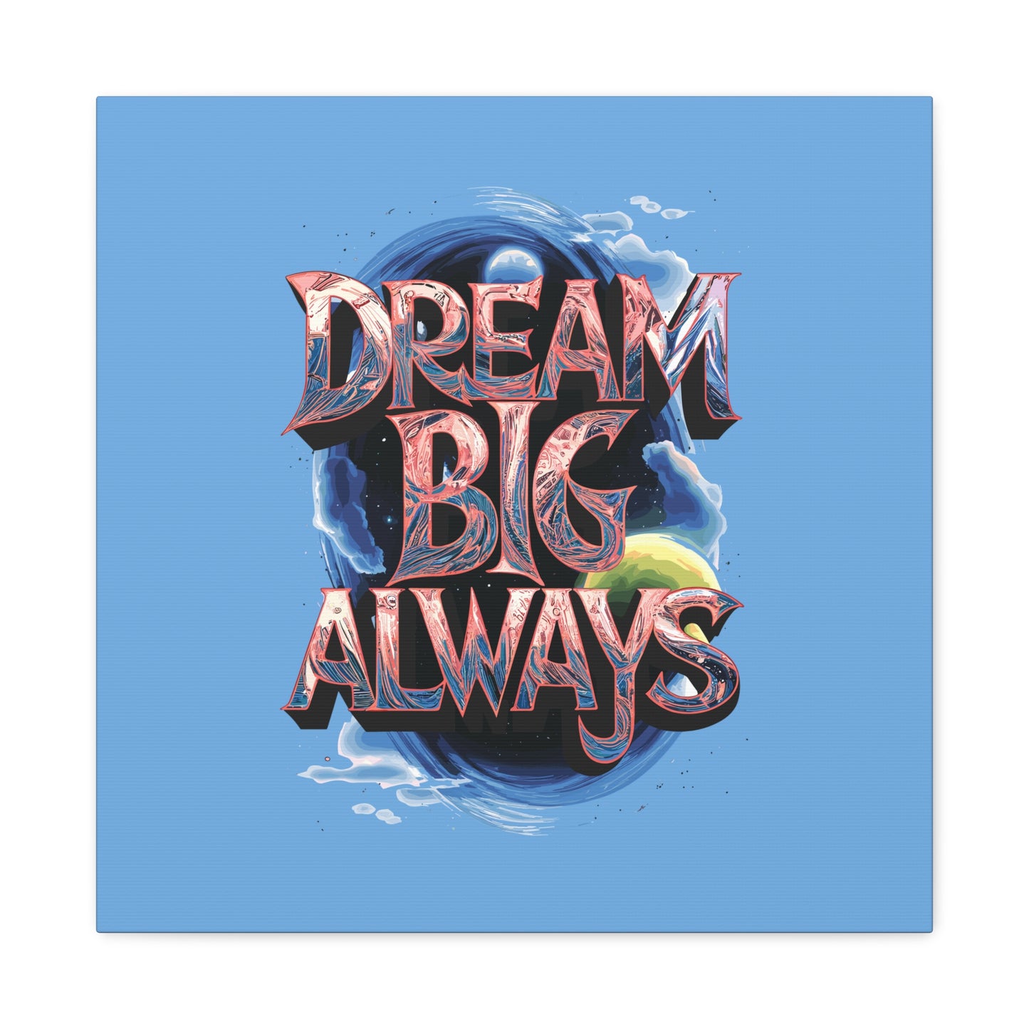 Dream Big Always Matte Canvas, Stretched, 1.25"