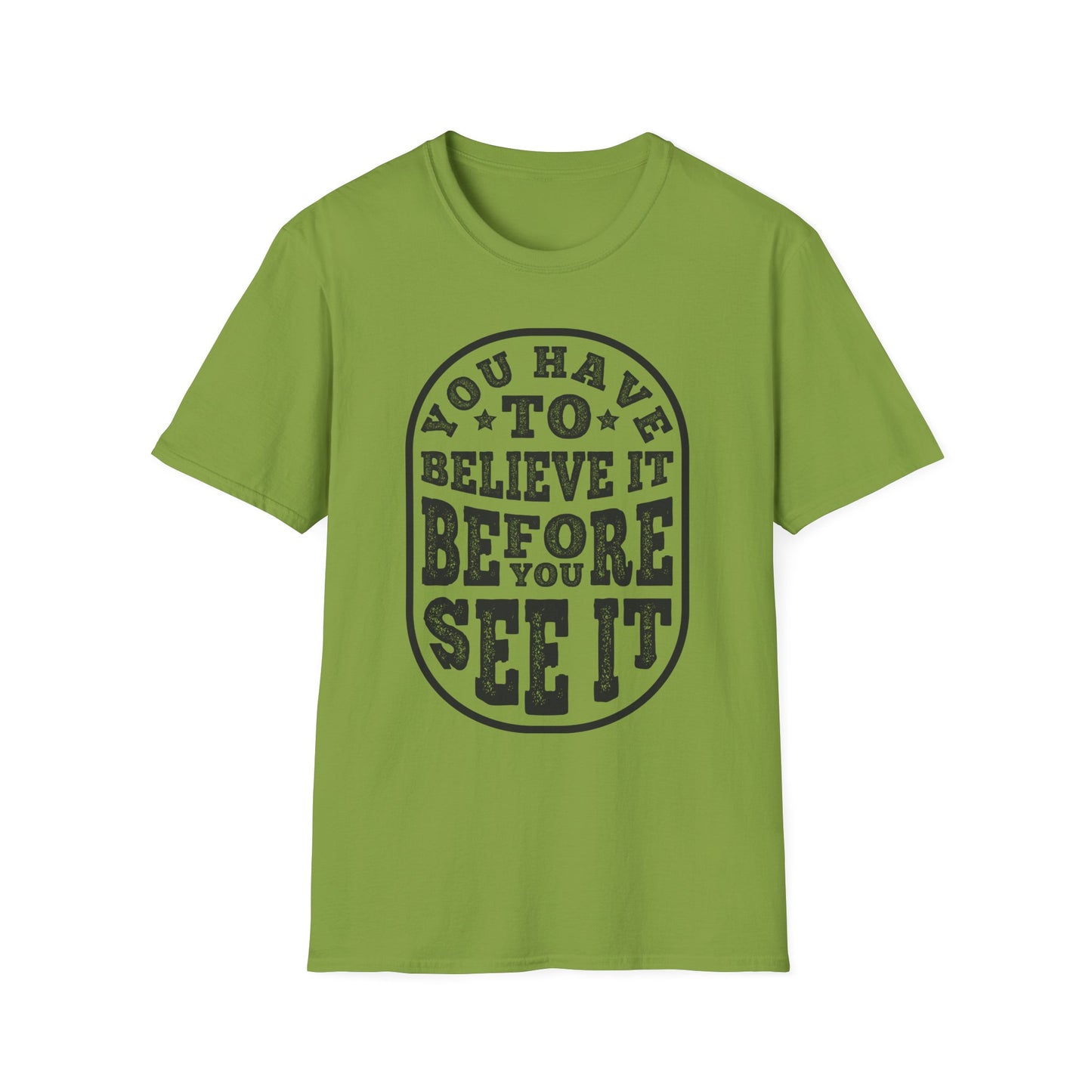 You Have To Believe It Before You See It Unisex Softstyle T-Shirt