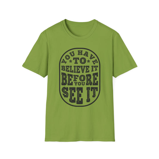 You Have To Believe It Before You See It Unisex Softstyle T-Shirt