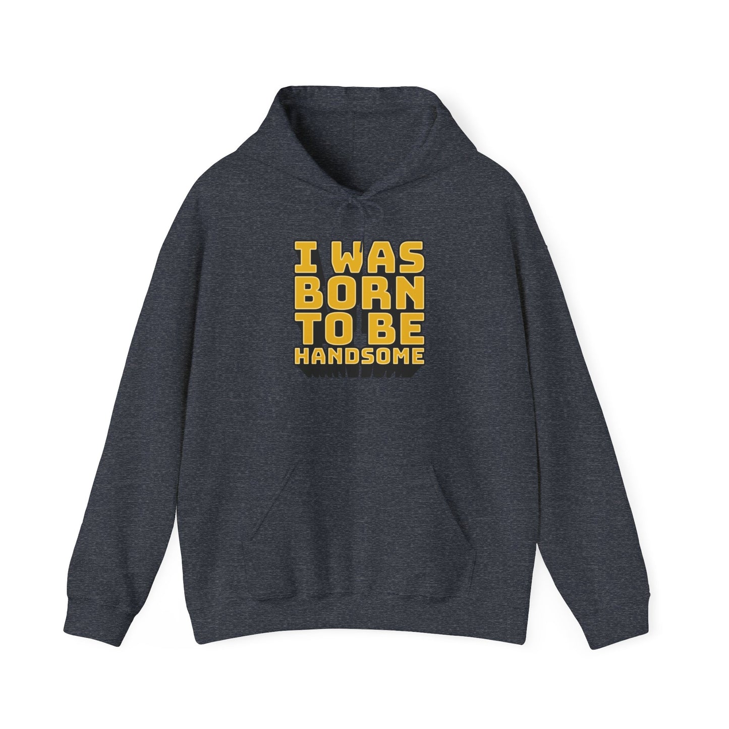 I Was Born To Be Handsome Unisex Heavy Blend™ Hooded Sweatshirt