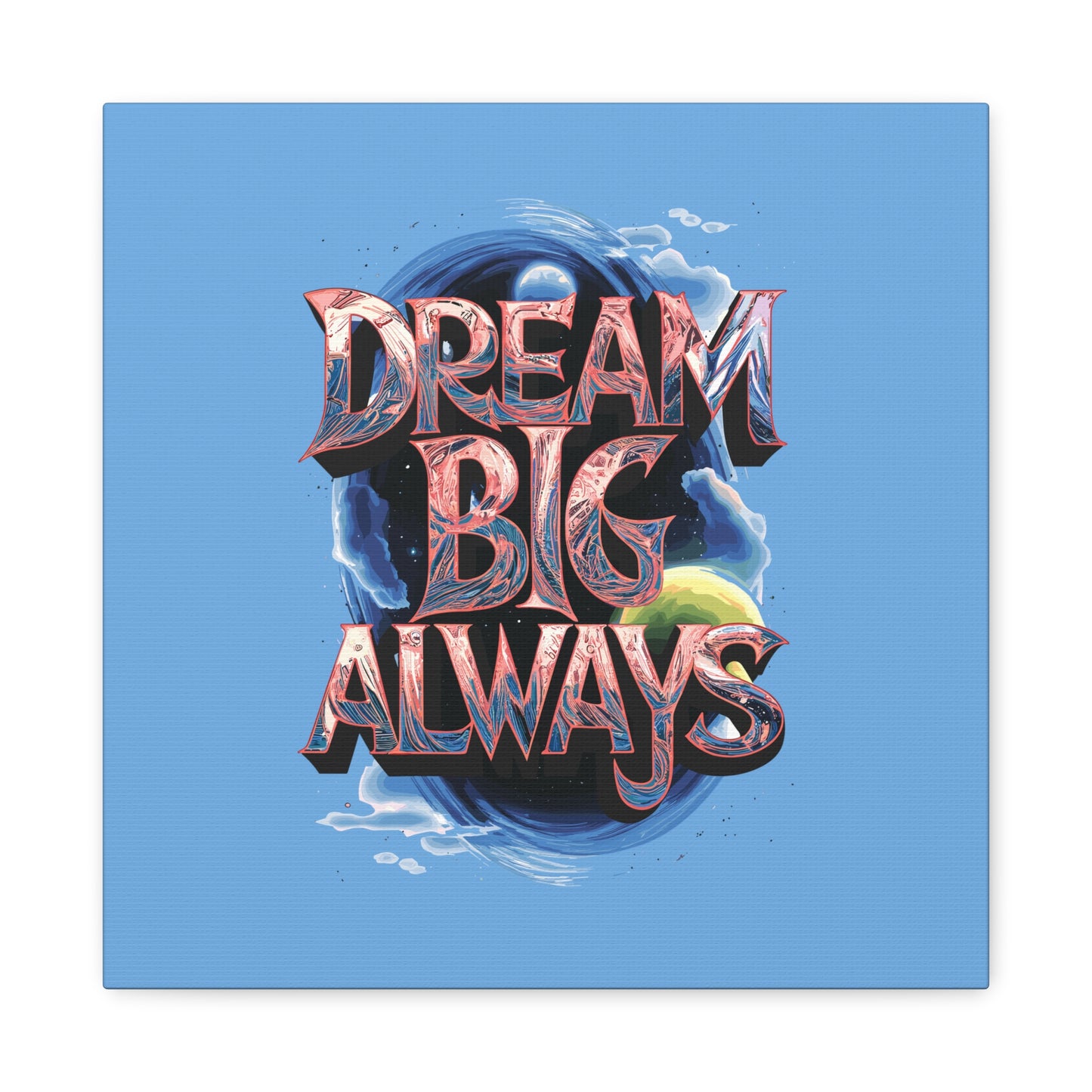 Dream Big Always Matte Canvas, Stretched, 1.25"