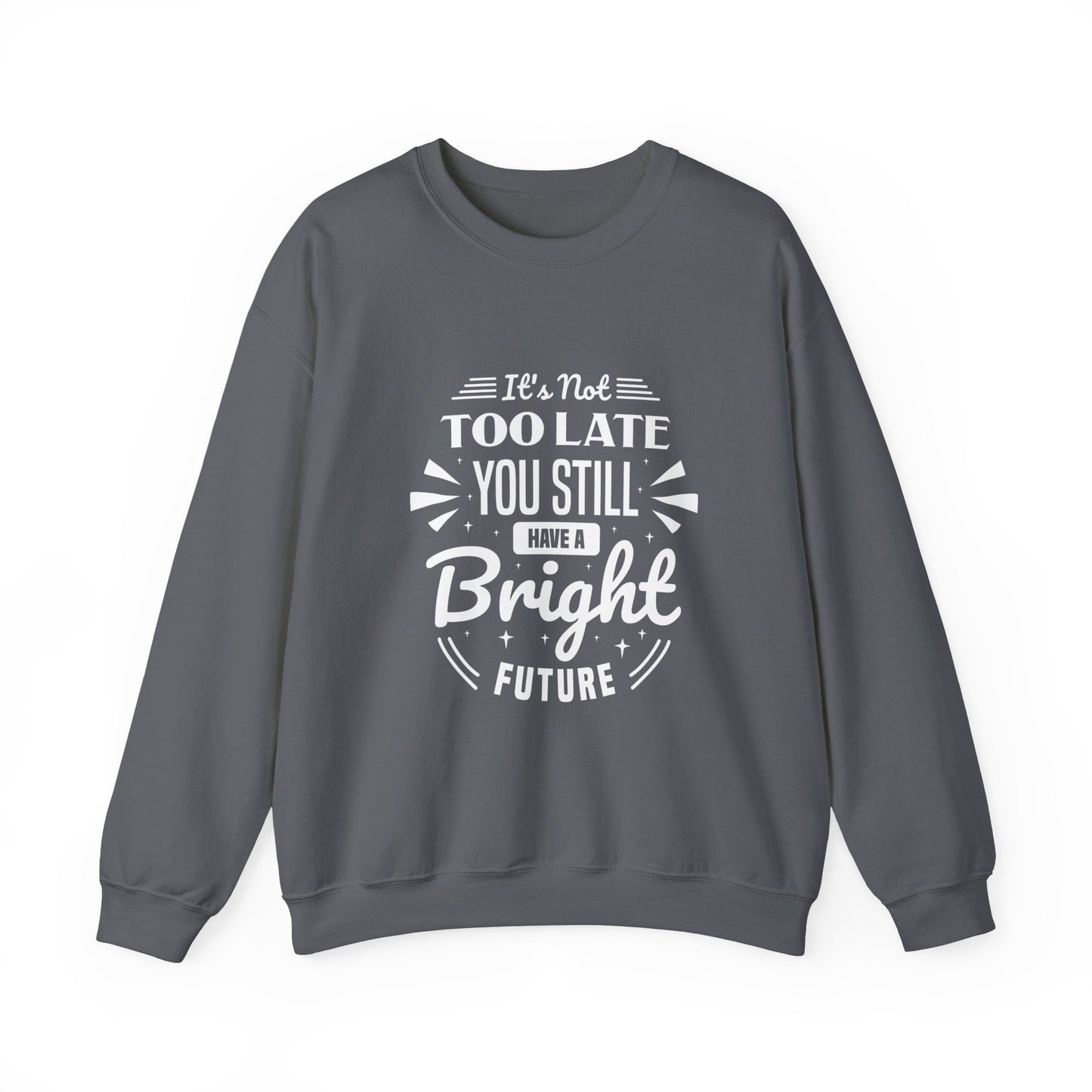 It's Not Too Late You Still Have A Bright Future Unisex Heavy Blend™ Crewneck Sweatshirt