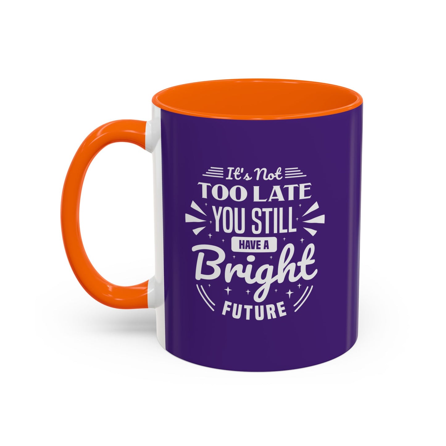 It's Not Too Late You Still Have A Bright Future Accent Coffee Mug (11, 15oz)