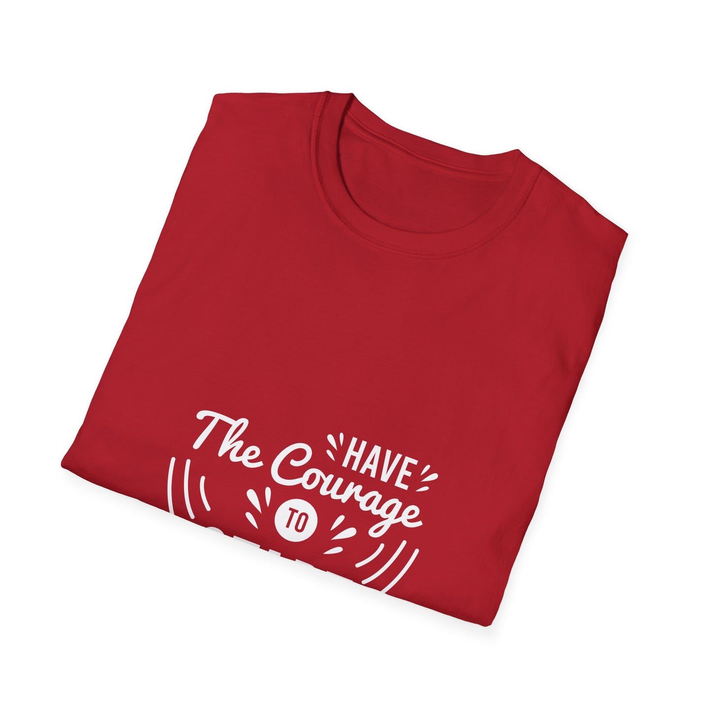Have The Courage To Start Unisex Softstyle T-Shirt