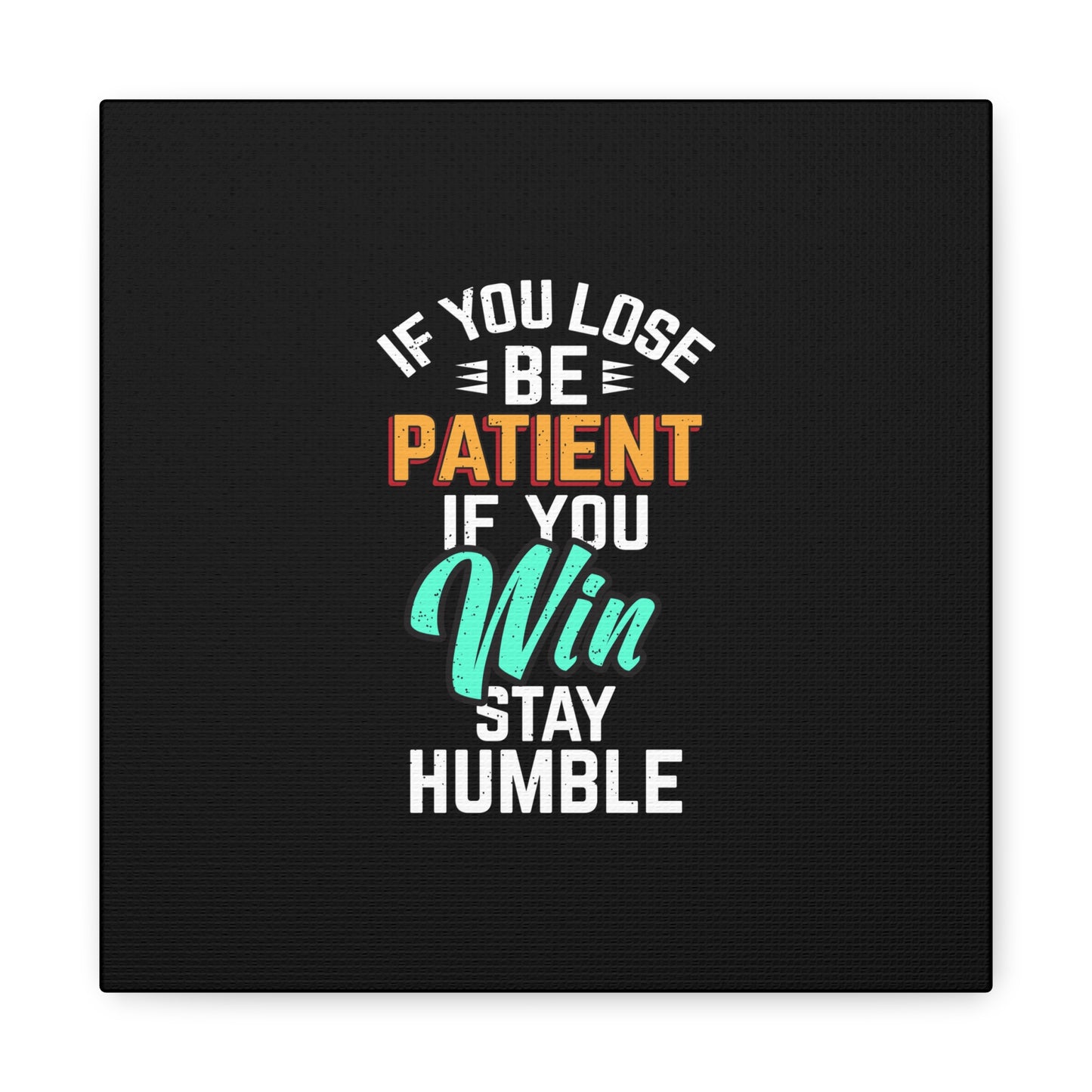 If You Loss Be Patient If You Win Stay Humble Matte Canvas, Stretched, 1.25"