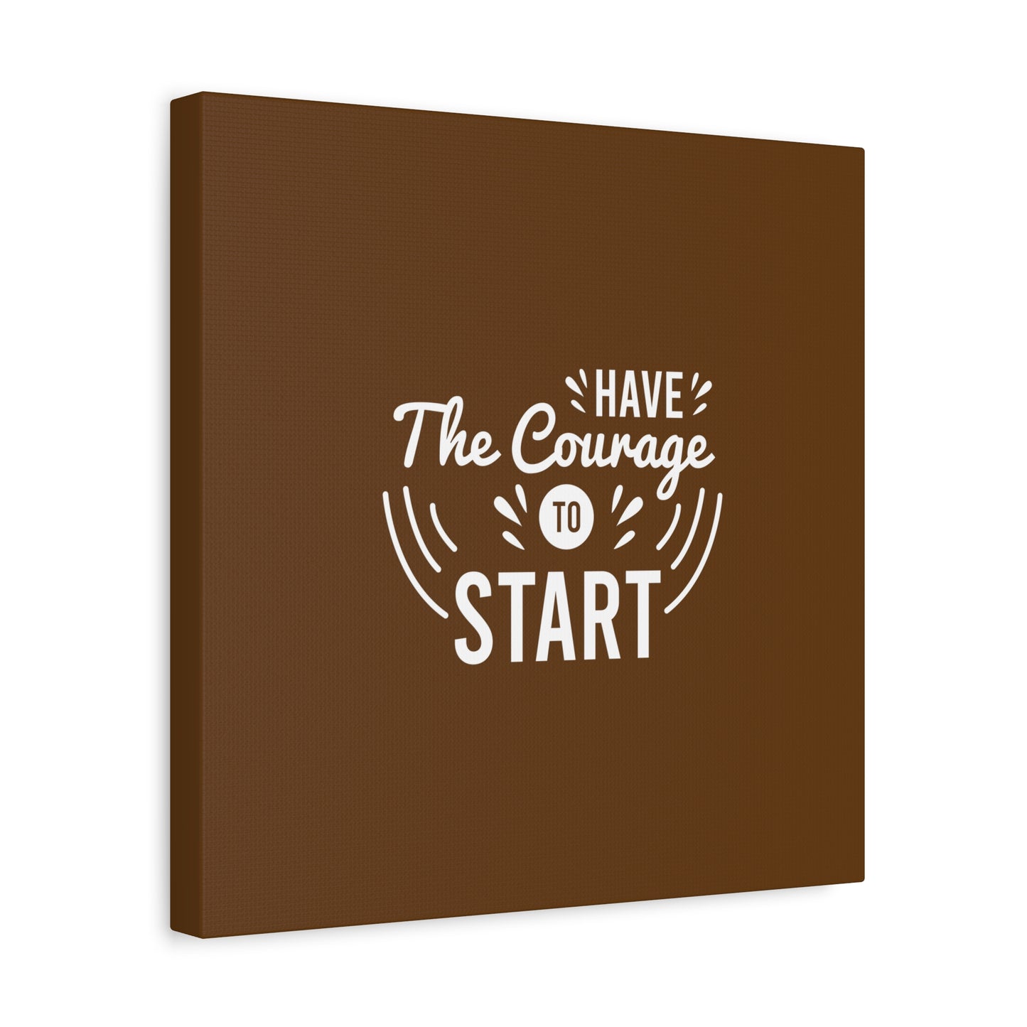 Have The Courage To Start Matte Canvas, Stretched, 1.25"