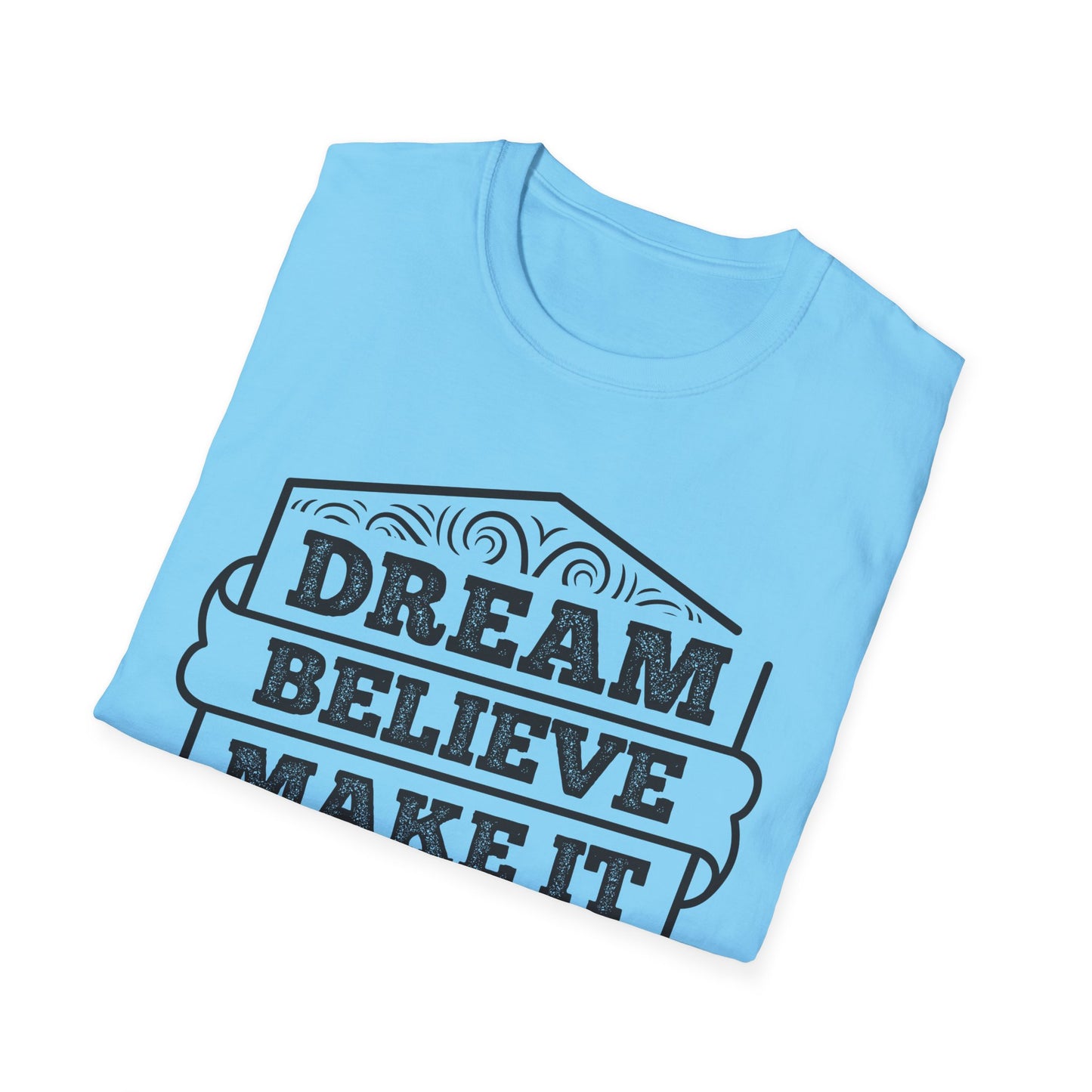 Dream Believe Make It Happen Unisex Softstyle T-Shirt